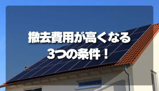 【注意】太陽光パネル撤去費用が高くなる3つの条件！見積もりで損をしないためのチェックリスト