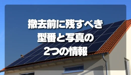 太陽光パネル撤去前に残したい型番・写真の記録ポイント