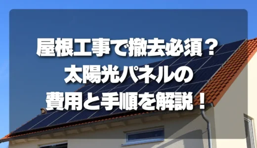 【注意】屋根工事で太陽光パネルは撤去必須？費用と手順を徹底解説！
