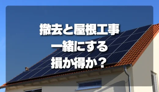 【損か得か？】太陽光発電の「撤去」と「屋根工事」を一緒にするメリット・デメリット徹底比較！