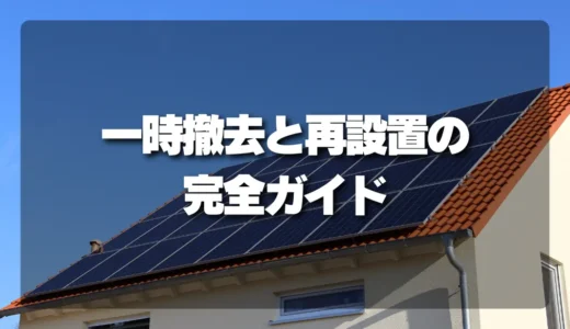 【失敗しない】太陽光パネルの一時撤去・再設置｜屋根工事とセットで行う際の完全ガイドと注意点