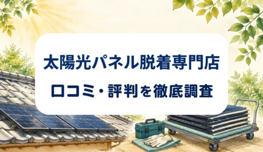 太陽光パネル脱着専門店の口コミ・評判｜撤去費用と処分・屋根対応を確認